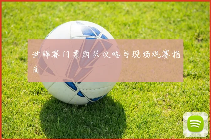 世锦赛门票购买攻略与现场观赛指南