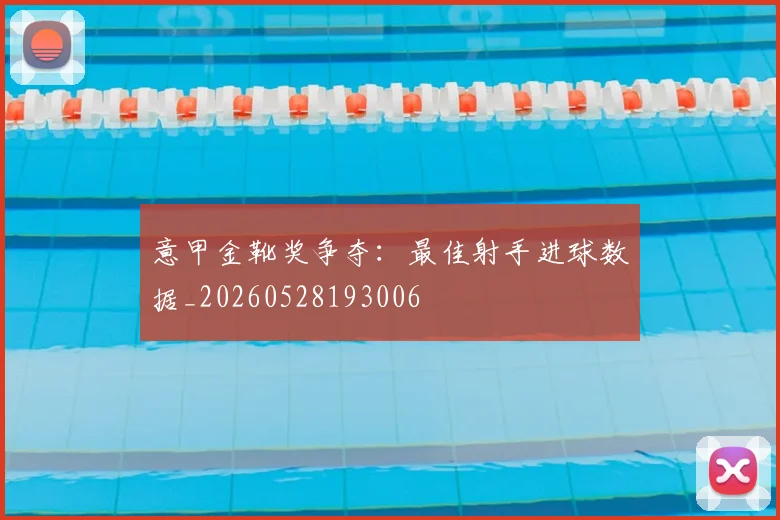 意甲金靴奖争夺：最佳射手进球数据_20260528193006