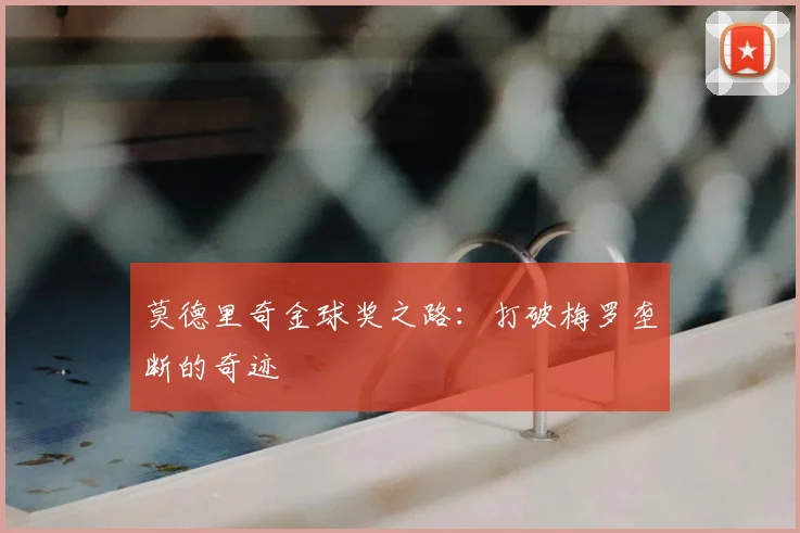 莫德里奇金球奖之路：打破梅罗垄断的奇迹